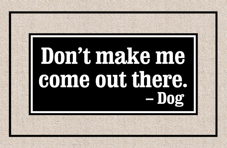 FUNNY DOORMAT - DON'T MAKE ME COME OUT
